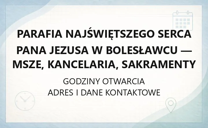 Parafia Najświętszego Serca Pana Jezusa w Bolesławcu - msze, kancelaria, sakramenty