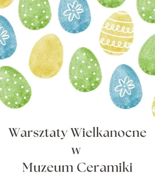 Wielkanocne warsztaty w Muzeum Ceramiki – rodzinne dekoracje tworzone na miejscu
